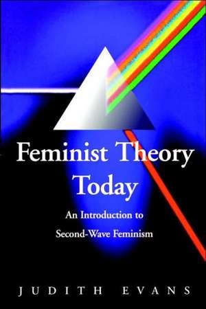 Feminist Theory Today: An Introduction to Second-Wave Feminism de Judy Evans