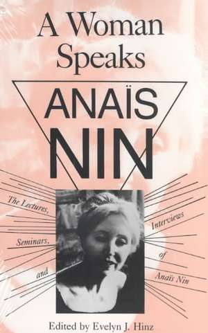 A Woman Speaks: The Lectures, Seminars, and Interviews of Anaïs Nin de Evelyn Hinz