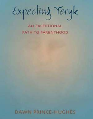 Expecting Teryk: An Exceptional Path to Parenthood de Dawn Prince-Hughes