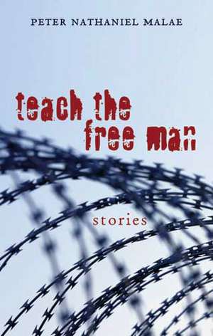 Teach the Free Man: Stories de Peter Nathaniel Malae