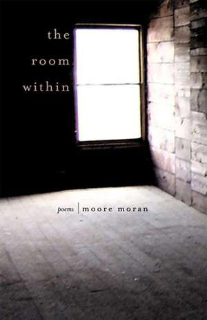 The Room Within: Poems de Moore Moran