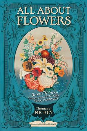 All about Flowers: James Vick's Nineteenth-Century Seed Company de Thomas J. Mickey