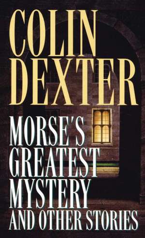 Morse's Greatest Mystery and Other Stories de Colin Dexter