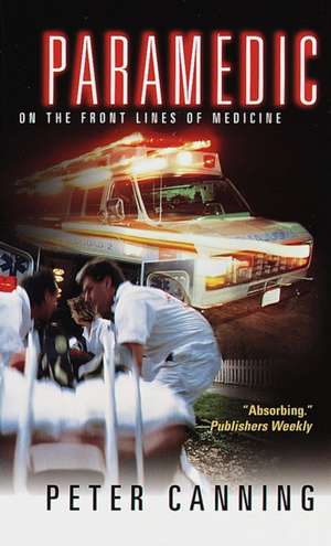 Paramedic: On the Front Lines of Medicine de Peter Canning