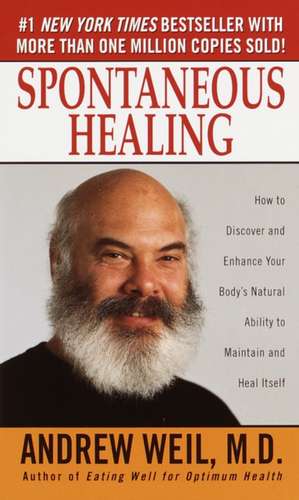 Spontaneous Healing: How to Discover and Embrace Your Body's Natural Ability to Maintain and Heal Itself de Andrew Weil