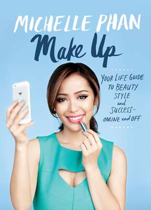 Make Up: Your Life Guide to Beauty, Style, and Success--Online and Off de Michelle Phan