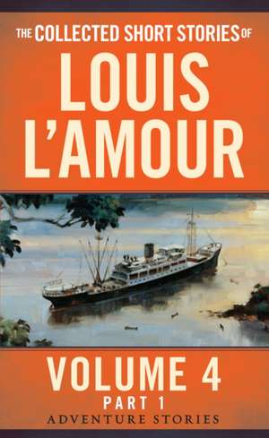 The Collected Short Stories of Louis L'Amour, Volume 4, Part 1: Adventure Stories de Louis L'Amour