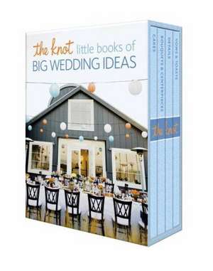 The Knot Little Books of Big Wedding Ideas: Cakes; Bouquets & Centerpieces; Vows & Toasts; And Details de Carley Roney