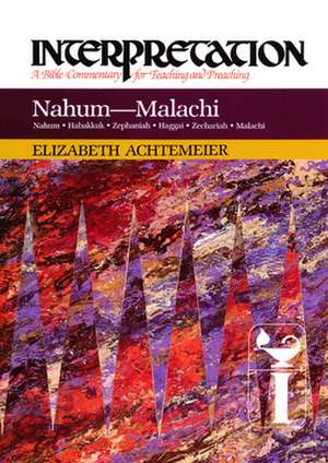 Nahum--Malachi: A Bible Commentary for Teaching and Preaching de Elizabeth Rice Achtemeier