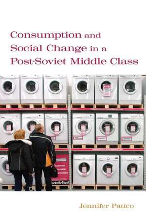 Consumption and Social Change in a Post-Soviet Middle Class de Jennifer Patico