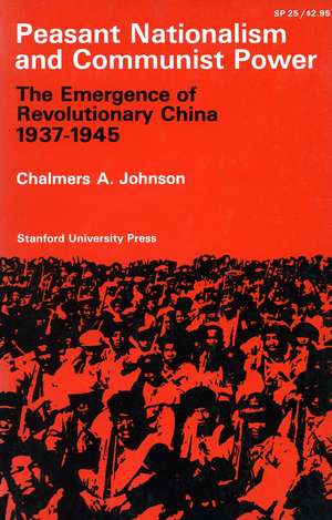 Peasant Nationalism and Communist Power: The Emergence of Revolutionary China, 1937-1945 de Chalmers Johnson