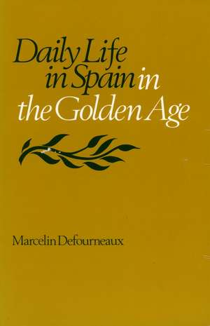 Daily Life in Spain in the Golden Age de Marcelin Defourneaux