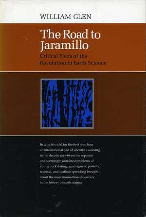 The Road to Jaramillo: Critical Years of the Revolution in Earth Science de William Glen