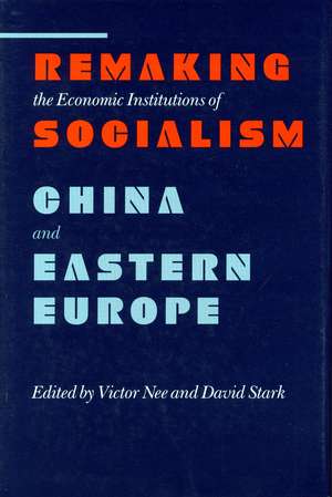 Remaking the Economic Institutions of Socialism: China and Eastern Europe de Victor Nee