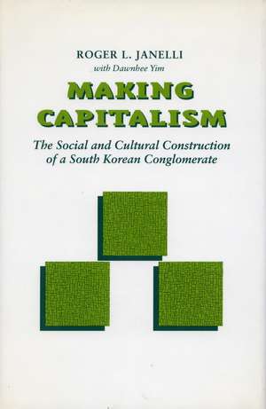 Making Capitalism: The Social and Cultural Construction of a South Korean Conglomerate de Roger Janelli