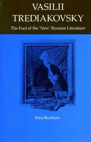 Vasilii Trediakovsky: The Fool of the “New” Russian Literature de Irina Reyfman