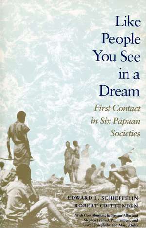 Like People You See in a Dream: First Contact in Six Papuan Societies de Edward Schieffelin