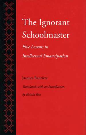 The Ignorant Schoolmaster: Five Lessons in Intellectual Emancipation de Jacques Rancière