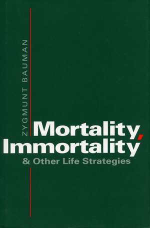 Mortality, Immortality, and Other Life Strategies de Zygmunt Bauman