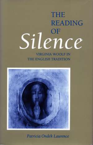 The Reading of Silence: Virginia Woolf in the English Tradition de Patricia Laurence