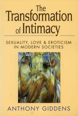 The Transformation of Intimacy: Sexuality, Love, and Eroticism in Modern Societies de Anthony Giddens