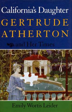 California’s Daughter: Gertrude Atherton and Her Times de Emily Leider