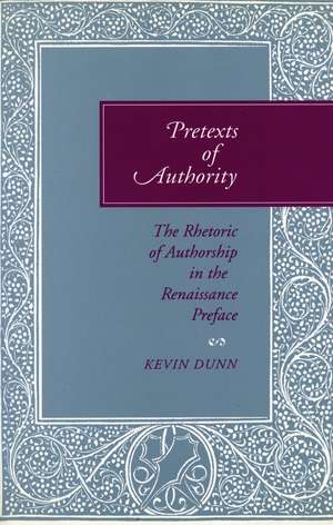 Pretexts of Authority: The Rhetoric of Authorship in the Renaissance Preface de Kevin Dunn