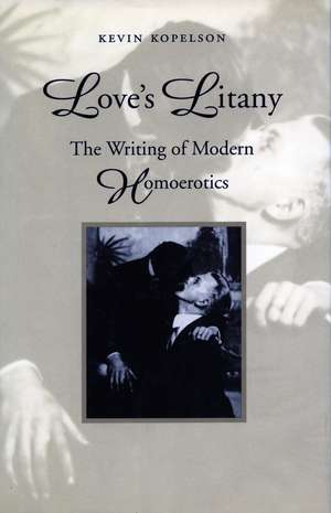 Love's Litany: The Writing of Modern Homoerotics de Kevin Kopelson