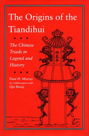 The Origins of the Tiandihui: The Chinese Triads in Legend and History de Dian Murray