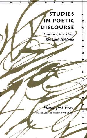 Studies in Poetic Discourse: Mallarmé, Baudelaire, Rimbaud, Hölderlin de Hans-Jost Frey