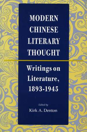 Modern Chinese Literary Thought: Writings on Literature, 1893-1945 de Kirk Denton