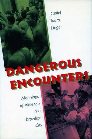 Dangerous Encounters: Meanings of Violence in a Brazilian City de Daniel Linger