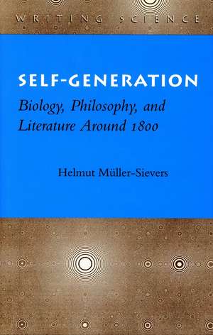 Self-Generation: Biology, Philosophy, and Literature Around 1800 de Helmut Müller-Sievers