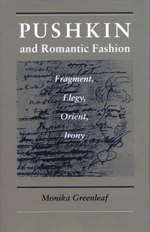 Pushkin and Romantic Fashion: Fragment, Elegy, Orient, Irony de Monika Greenleaf