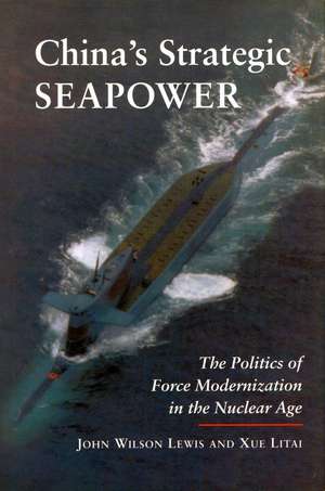 China's Strategic Seapower: The Politics of Force Modernization in the Nuclear Age de John Lewis