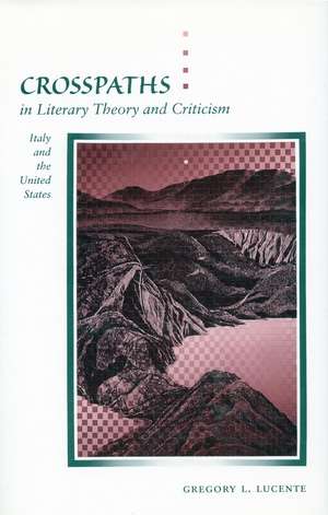 Crosspaths in Literary Theory and Criticism: Italy and the United States de Gregory Lucente