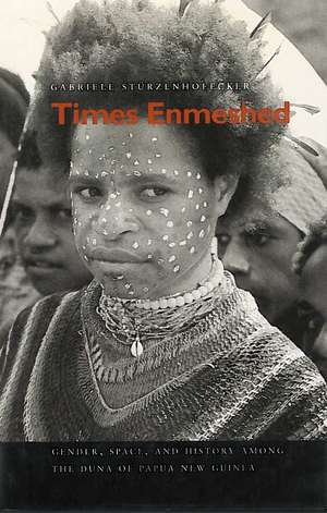 Times Enmeshed: Gender, Space, and History Among the Duna of Papua New Guinea de Gabriele Stürzenhofecker