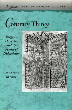 Contrary Things: Exegesis, Dialectic, and the Poetics of Didacticism de Catherine Brown