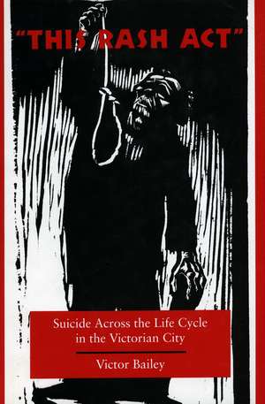 ‘This Rash Act’: Suicide Across the Life Cycle in the Victorian City de Victor Bailey