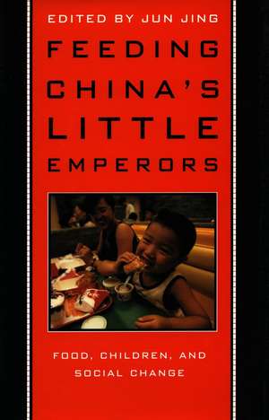 Feeding China’s Little Emperors: Food, Children, and Social Change de Jun Jing