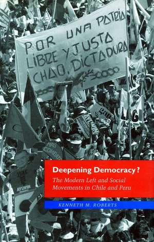 Deepening Democracy?: The Modern Left and Social Movements in Chile and Peru de Kenneth Roberts