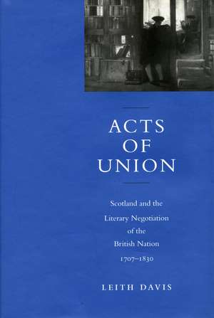 Acts of Union: Scotland and the Literary Negotiation of the British Nation, 1707-1830 de Leith Davis