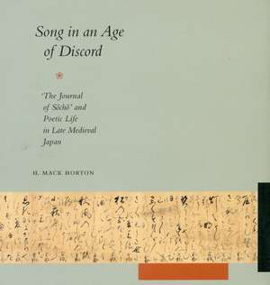 Song in an Age of Discord: <I>The Journal of Socho</I> and Poetic Life in Late Medieval Japan de H. Horton