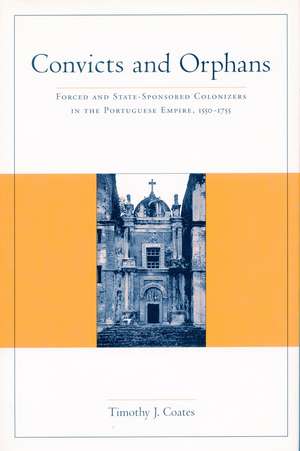 Convicts and Orphans: Forced and State-Sponsored Colonizers in the Portuguese Empire, 1550-1755 de Timothy Coates