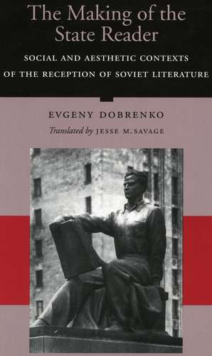 The Making of the State Writer: Social and Aesthetic Origins of Soviet Literary Culture de Evgeny Dobrenko