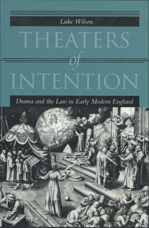 Theaters of Intention: Drama and the Law in Early Modern England de Luke Wilson