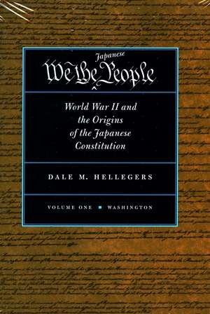 We, the Japanese People: World War II and the Origins of the Japanese Constitution de Dale Hellegers