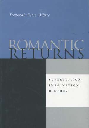 Romantic Returns: Superstition, Imagination, History de Deborah White