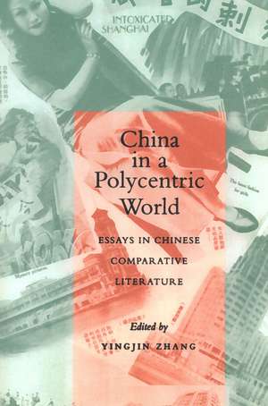 China in a Polycentric World: Essays in Chinese Comparative Literature de Yingjin Zhang