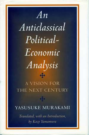 An Anticlassical Political-Economic Analysis: A Vision for the Next Century de Yasusuke Murakami